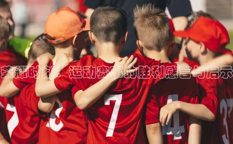 荣耀时刻：运动赛事的胜利感言与启示