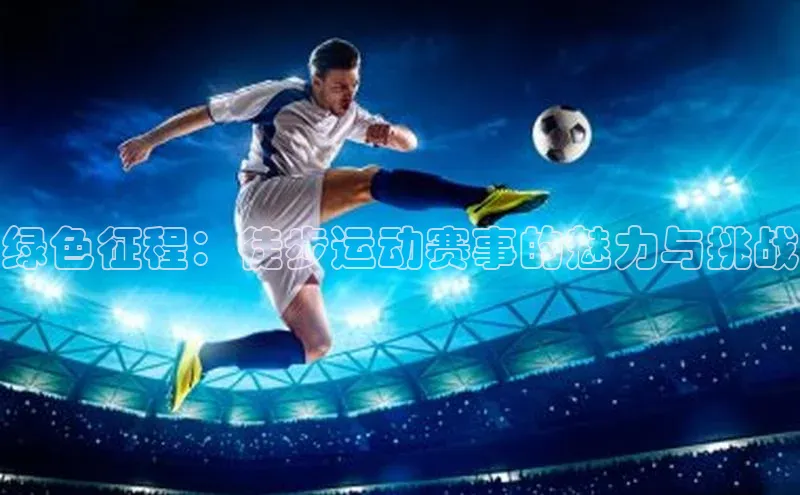 绿色征程：徒步运动赛事的魅力与挑战